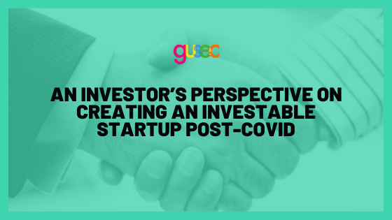 An Investor’s Perspective on Creating an Investable Startup post-COVID